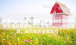 苹果iPhone16销量骤降，降价难救销售颓势苹果手机降价了「苹果iPhone16销量骤降，降价难救销售颓势」