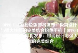 OPPO Find X8粉色版即将发布：极简设计与强大性能的完美结合粉色手机「OPPO Find X8粉色版即将发布：极简设计与强大性能的完美结合」