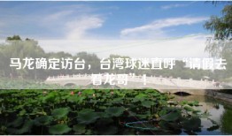马龙确定访台，台湾球迷直呼“请假去看龙哥”！
