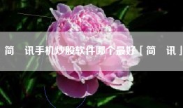 简　讯手机炒股软件哪个最好「简　讯」