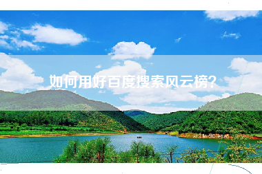 如何用好百度搜索风云榜？