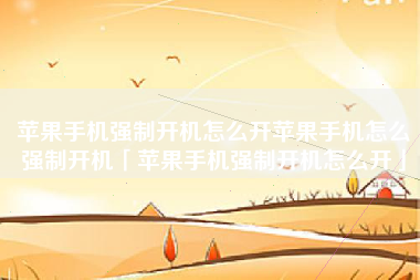 苹果手机强制开机怎么开苹果手机怎么强制开机「苹果手机强制开机怎么开」